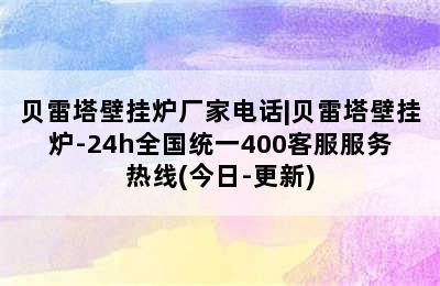 贝雷塔壁挂炉厂家电话|贝雷塔壁挂炉-24h全国统一400客服服务热线(今日-更新)